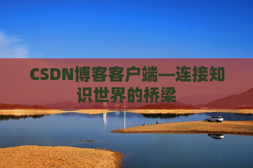 CSDN博客客户端—连接知识世界的桥梁